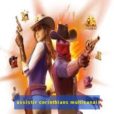 assistir corinthians multicanais